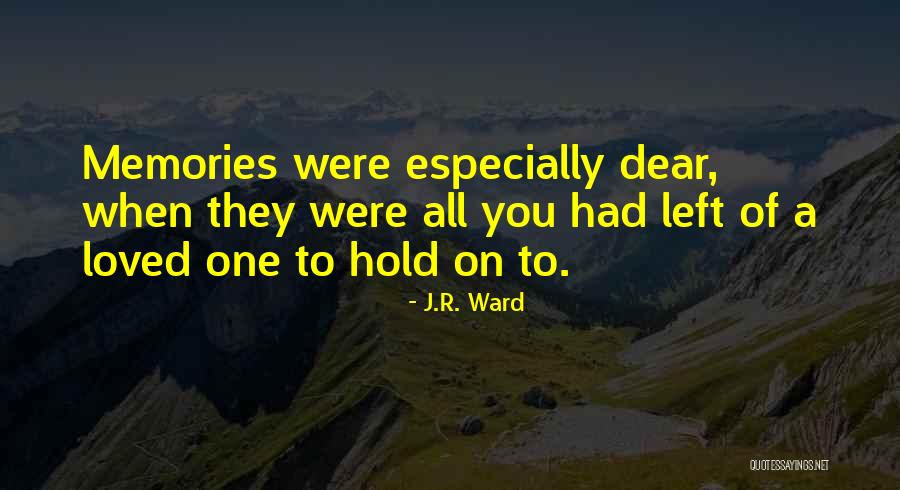 Memories Of A Loved One Quotes By J.R. Ward Memories Of A Loved One Quotes By J.R. Ward