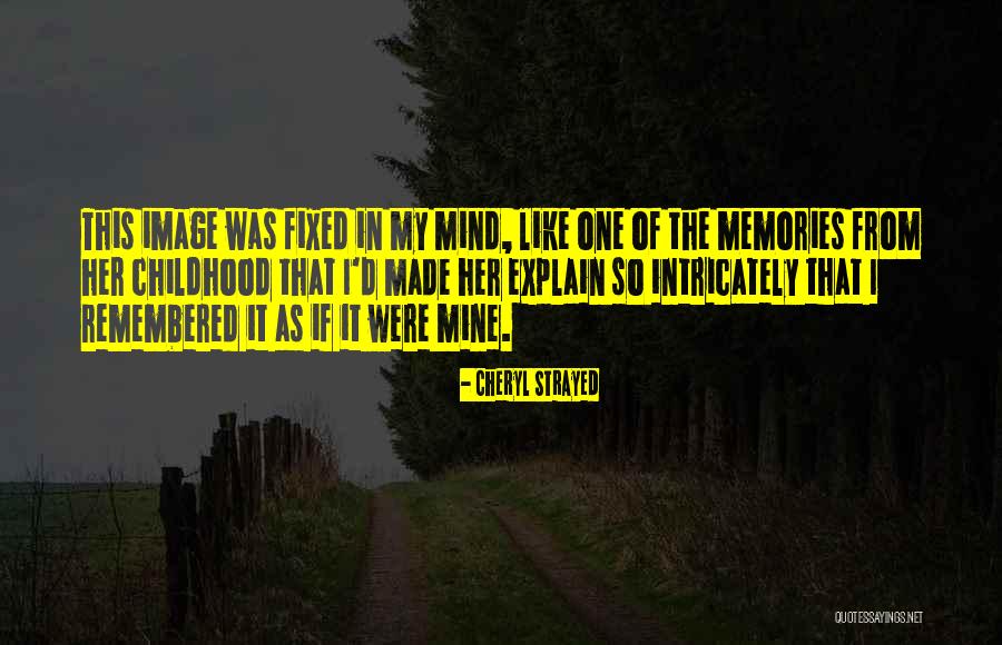 Memories Of My Childhood Quotes By Cheryl Strayed Memories Of My Childhood Quotes By Cheryl Strayed