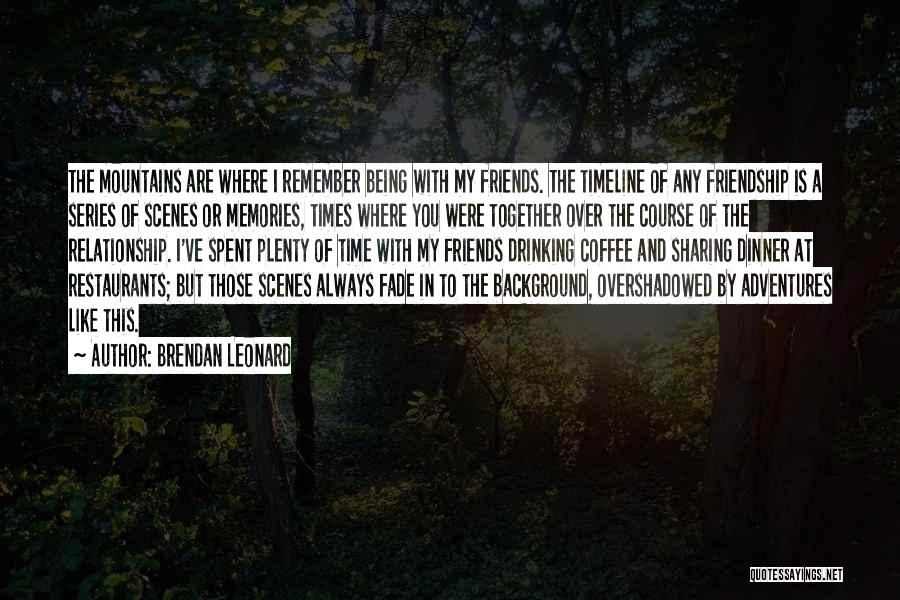 Memories Spent Together Quotes By Brendan Leonard