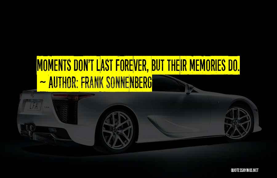 Memories That Will Last Forever Quotes By Frank Sonnenberg