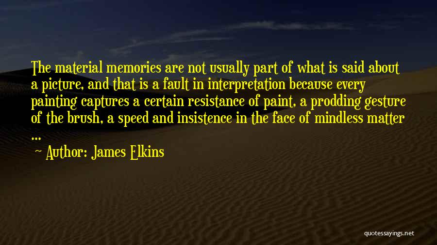 Memories Vs Material Things Quotes By James Elkins