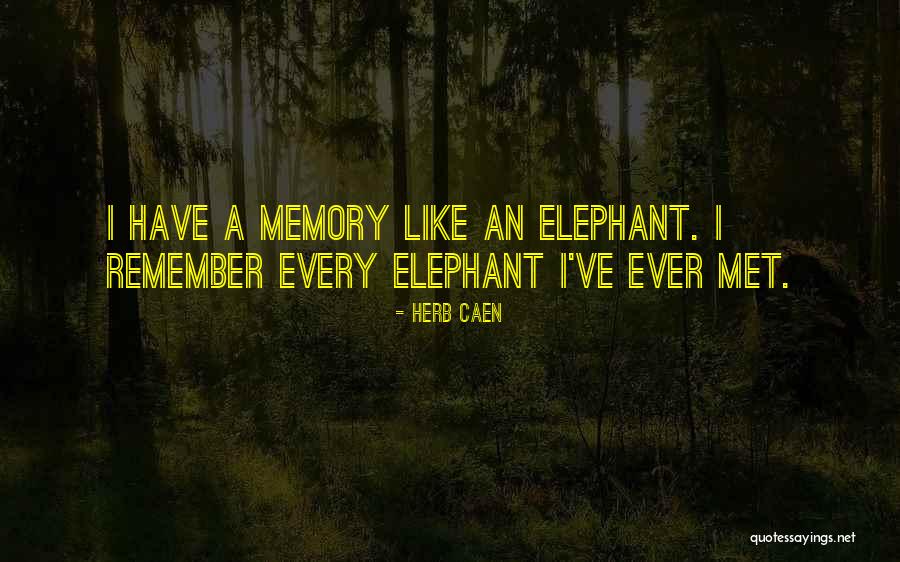 Memory Like An Elephant Quotes By Herb Caen Memory Like An Elephant Quotes By Herb Caen