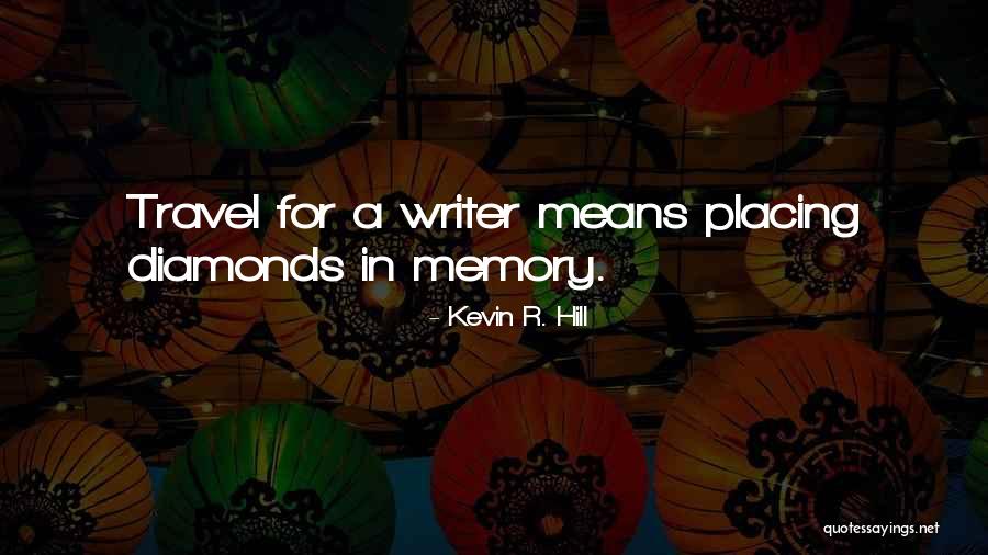 Memory Quotes Quotes By Kevin R. Hill Memory Quotes Quotes By Kevin R. Hill
