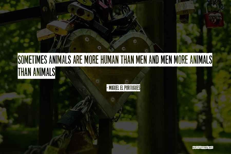 Men And Animals Quotes By Miguel El Portugues Men And Animals Quotes By Miguel El Portugues