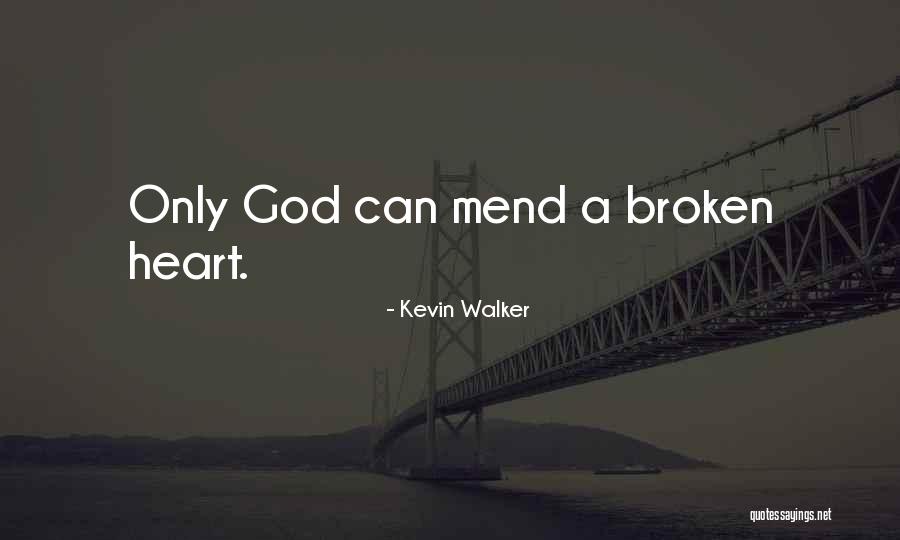 Mend Your Broken Heart Quotes By Kevin Walker Mend Your Broken Heart Quotes By Kevin Walker