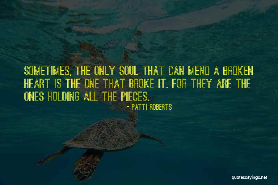 Mend Your Broken Heart Quotes By Patti Roberts Mend Your Broken Heart Quotes By Patti Roberts