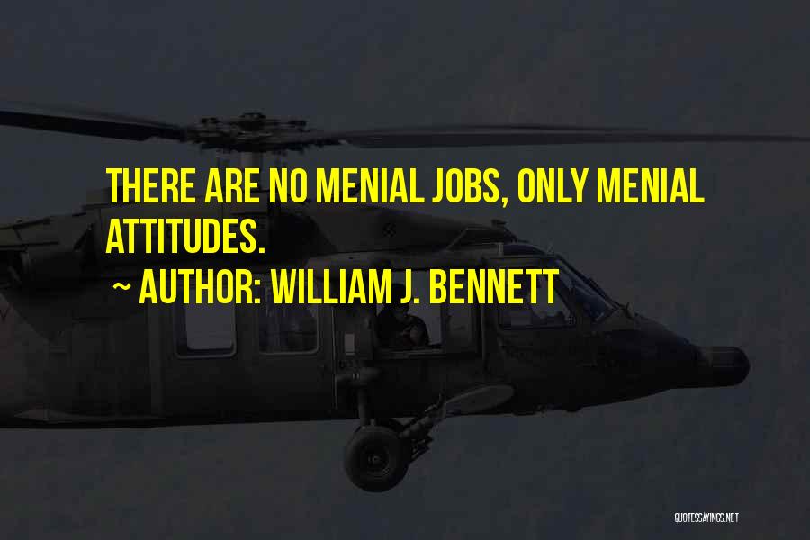 Menial Jobs Quotes By William J. Bennett