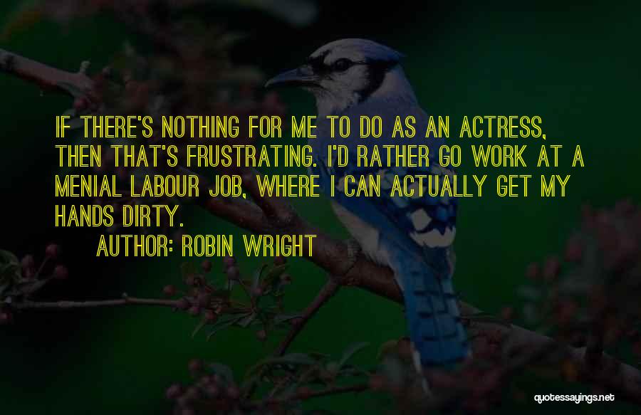 Menial Quotes By Robin Wright