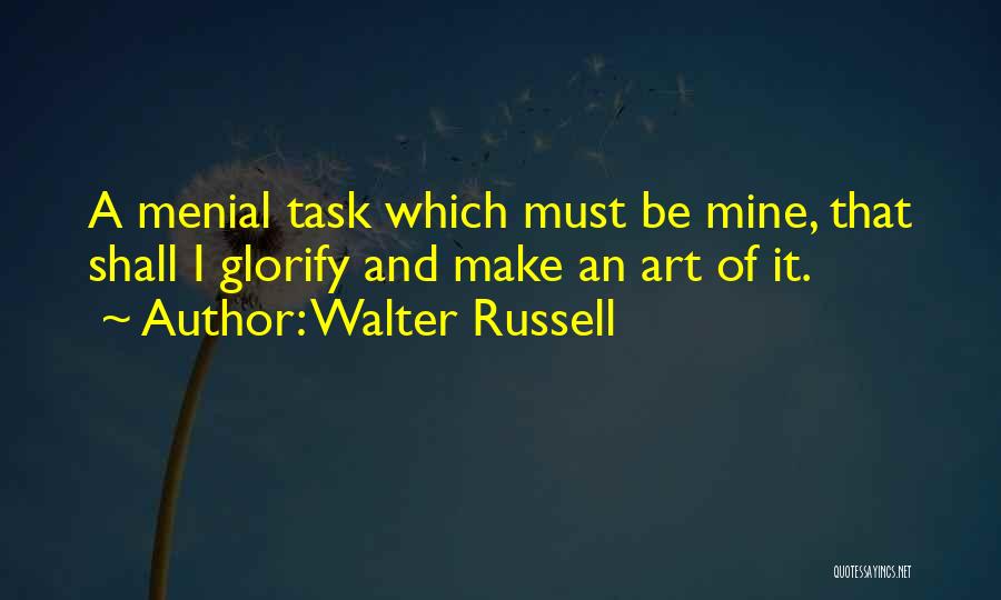Menial Task Quotes By Walter Russell
