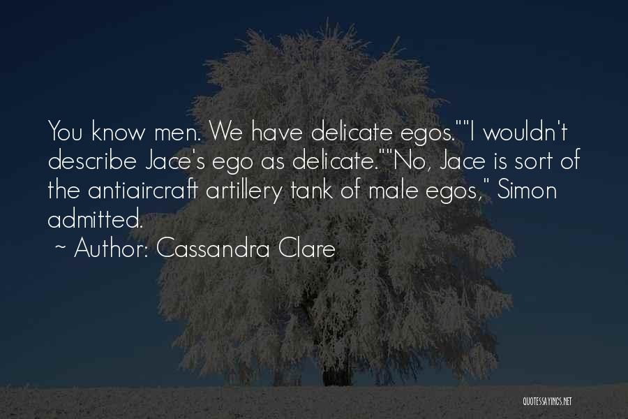 Men's Egos Quotes By Cassandra Clare