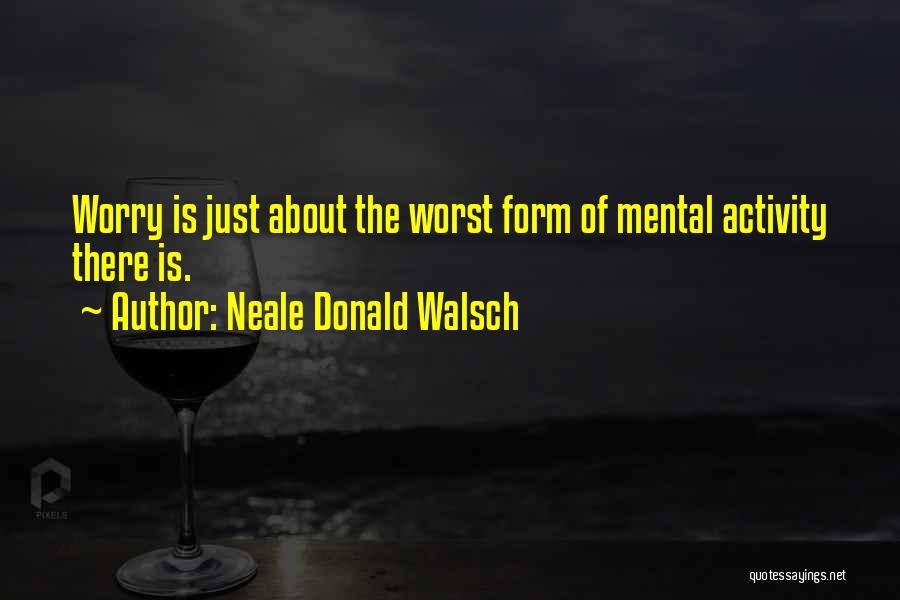 Mental Activity Quotes By Neale Donald Walsch