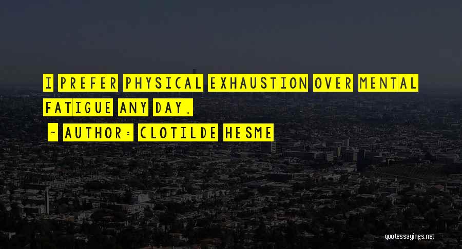 Mental And Physical Exhaustion Quotes By Clotilde Hesme