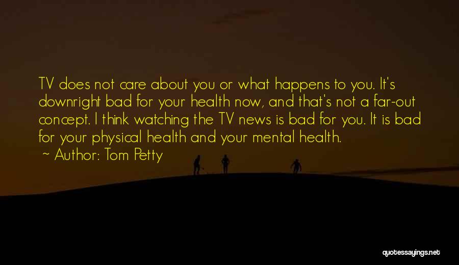 Mental And Physical Health Quotes By Tom Petty