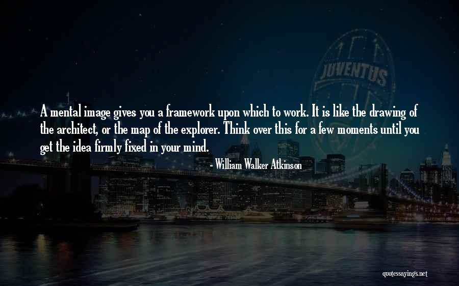 Mental Framework Quotes By William Walker Atkinson Mental Framework Quotes By William Walker Atkinson