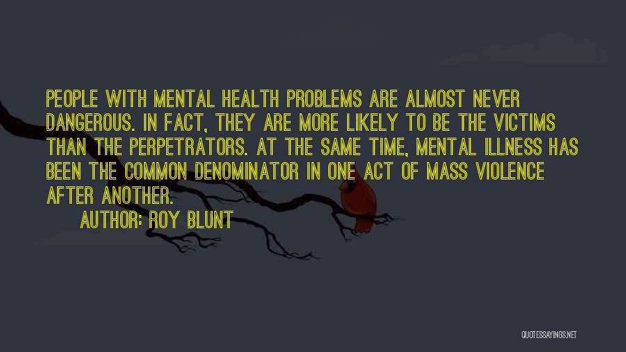 Mental Health Illness Quotes By Roy Blunt