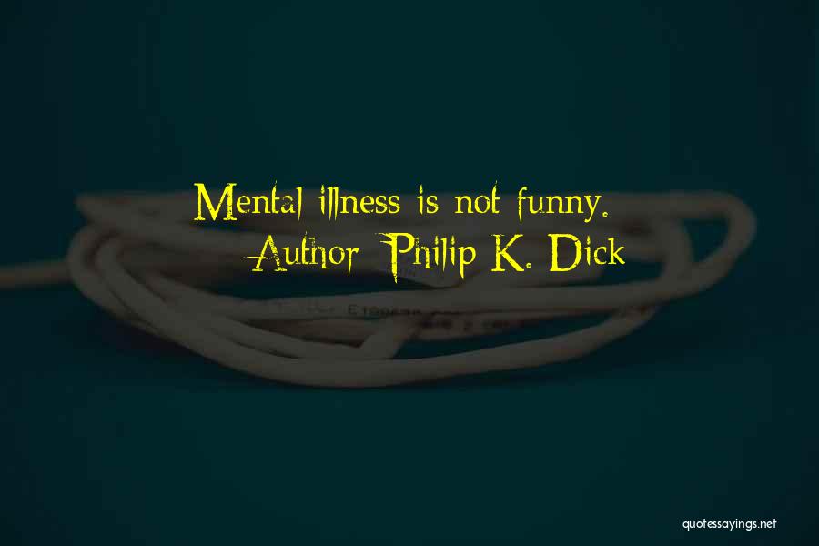 Mental Illness Funny Quotes By Philip K. Dick