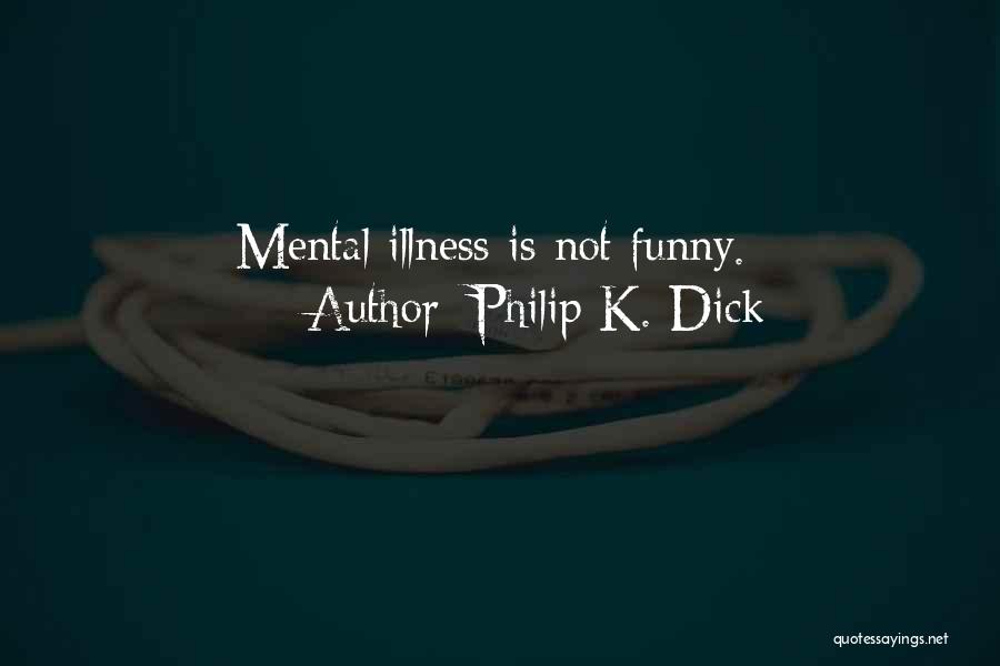 Mental Illness Quotes By Philip K. Dick