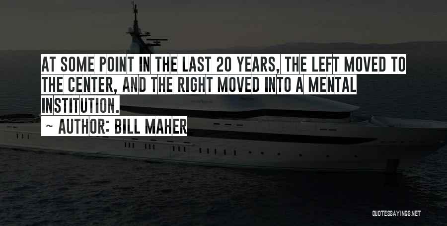 Mental Institutions Quotes By Bill Maher