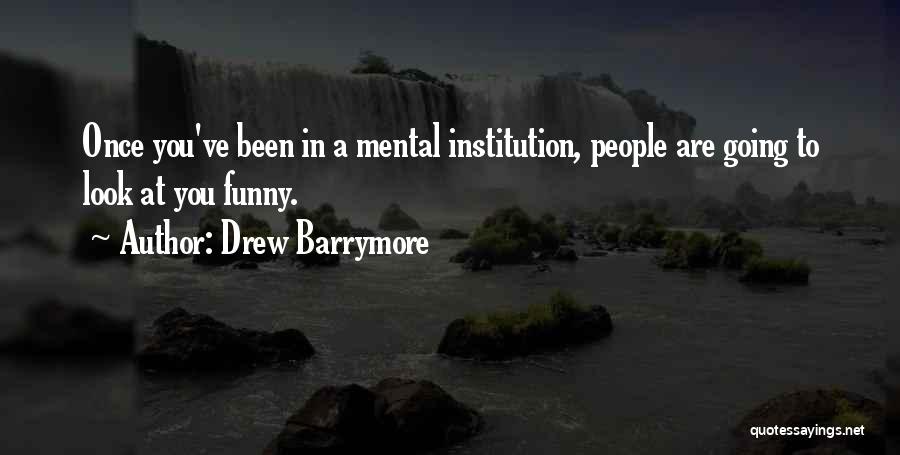 Mental Institutions Quotes By Drew Barrymore