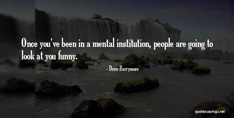 Mental Institutions Quotes By Drew Barrymore Mental Institutions Quotes By Drew Barrymore