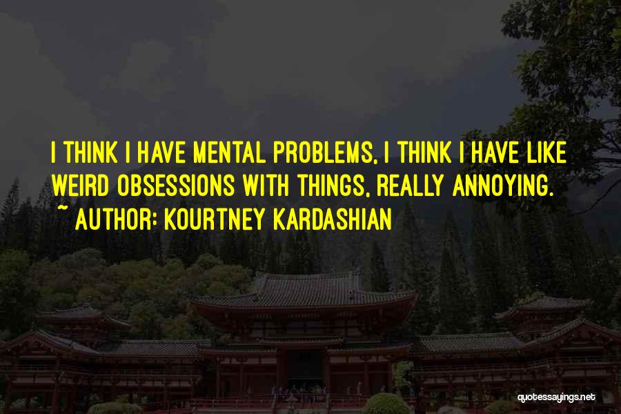 Mental Problems Quotes By Kourtney Kardashian