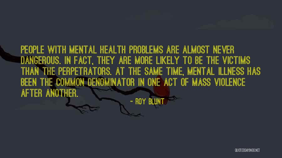 Mental Problems Quotes By Roy Blunt