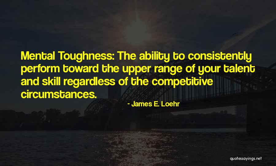 Mental Toughness Quotes By James E. Loehr Mental Toughness Quotes By James E. Loehr