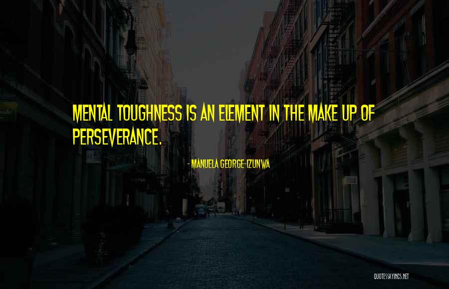 Mental Toughness Quotes By Manuela George-Izunwa