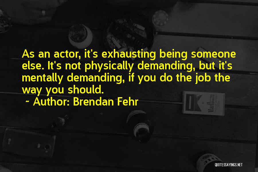 Mentally Exhausting Quotes By Brendan Fehr