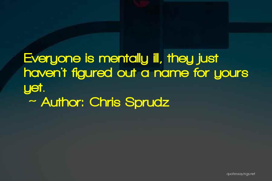 Mentally Ill Quotes By Chris Sprudz