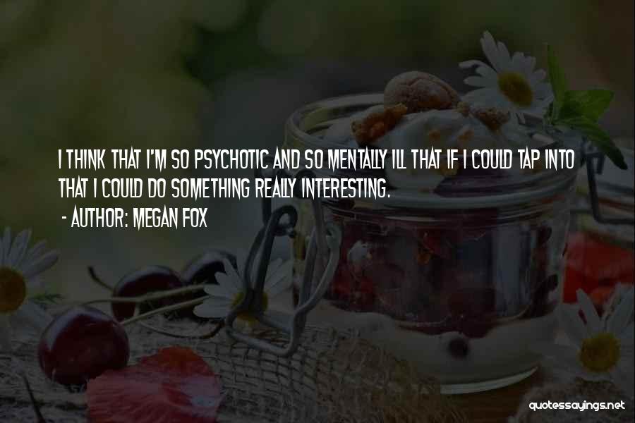 Mentally Ill Quotes By Megan Fox