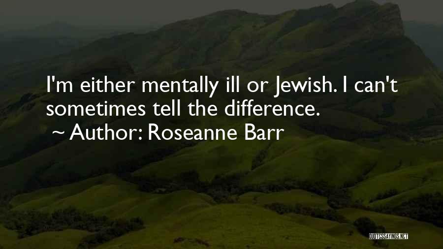 Mentally Ill Quotes By Roseanne Barr