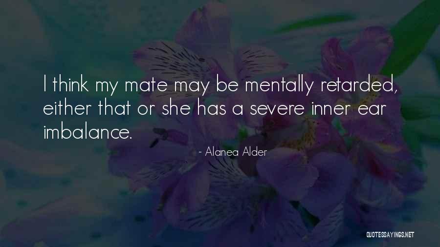 Mentally Retarded Quotes By Alanea Alder