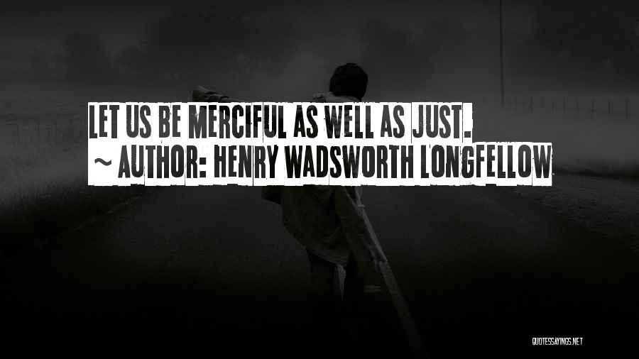 Merciful Quotes By Henry Wadsworth Longfellow