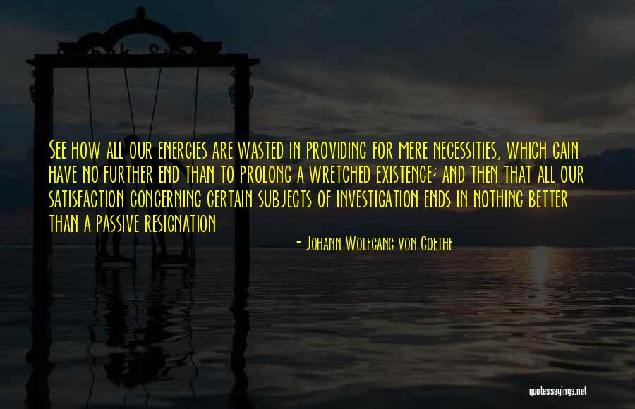 Mere Existence Quotes By Johann Wolfgang Von Goethe Mere Existence Quotes By Johann Wolfgang Von Goethe