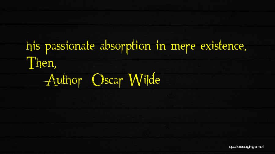 Mere Existence Quotes By Oscar Wilde