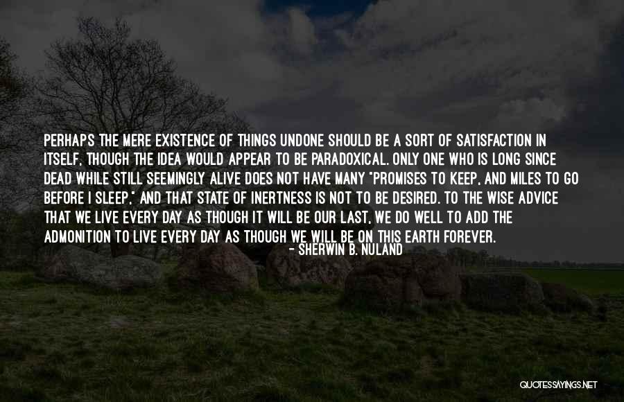 Mere Existence Quotes By Sherwin B. Nuland Mere Existence Quotes By Sherwin B. Nuland
