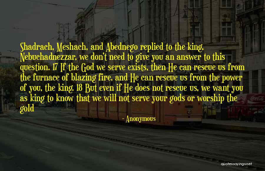 Meshach Abednego Quotes By Anonymous Meshach Abednego Quotes By Anonymous