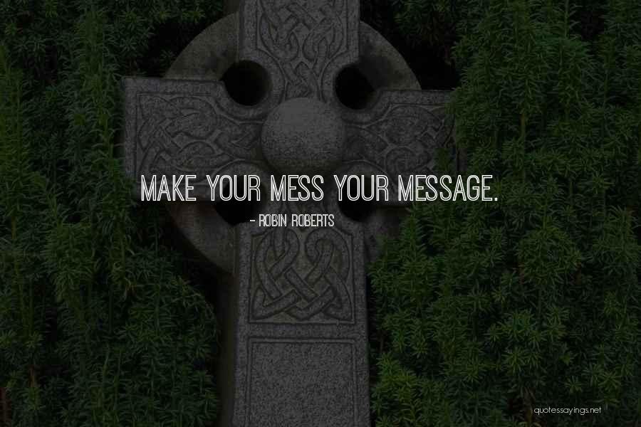 Mess Into A Message Quotes By Robin Roberts Mess Into A Message Quotes By Robin Roberts