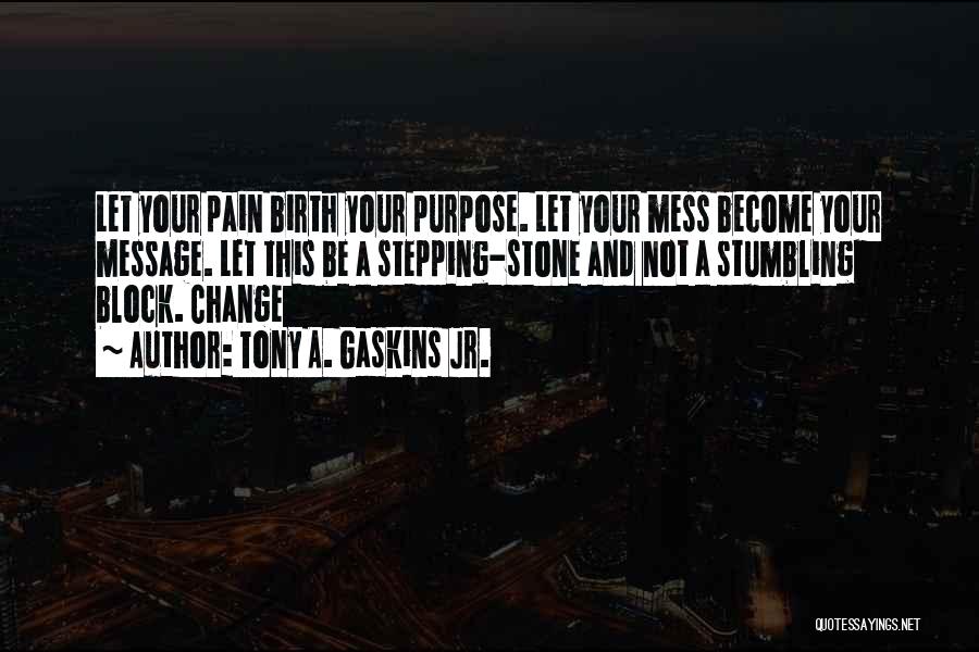 Mess Into A Message Quotes By Tony A. Gaskins Jr.
