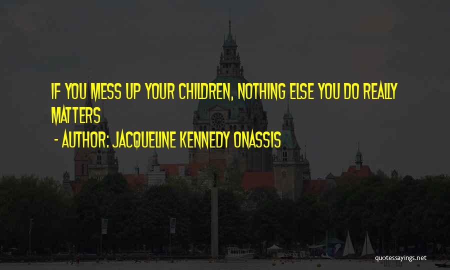 Mess Up Quotes By Jacqueline Kennedy Onassis