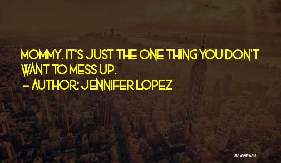 Mess Up Quotes By Jennifer Lopez