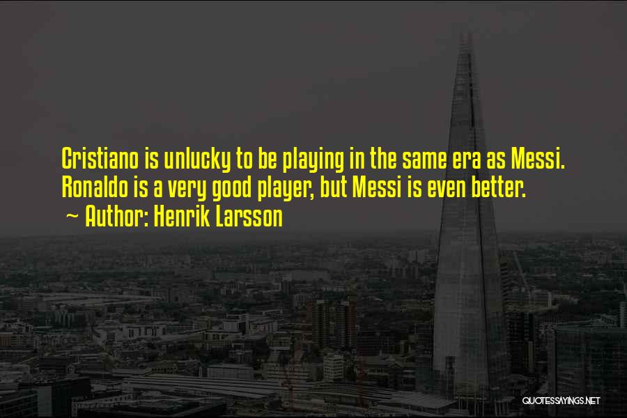 Messi Vs Ronaldo Quotes By Henrik Larsson
