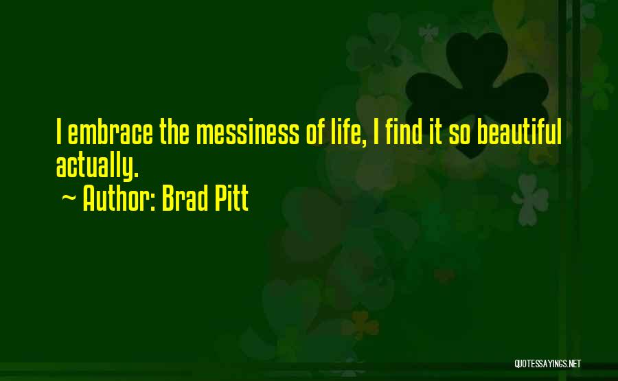 Messiness Of Life Quotes By Brad Pitt