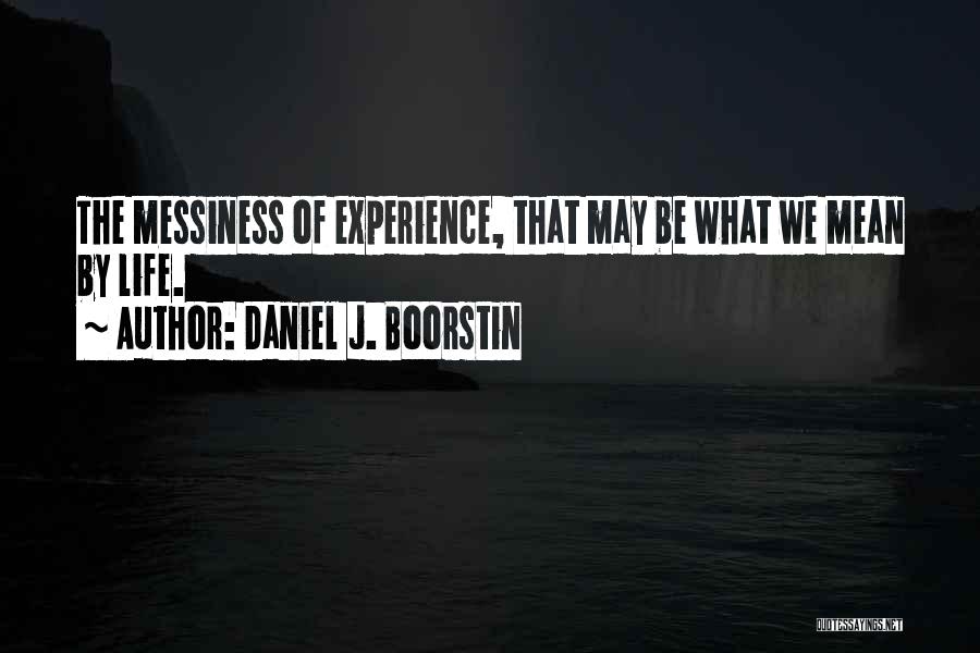 Messiness Of Life Quotes By Daniel J. Boorstin