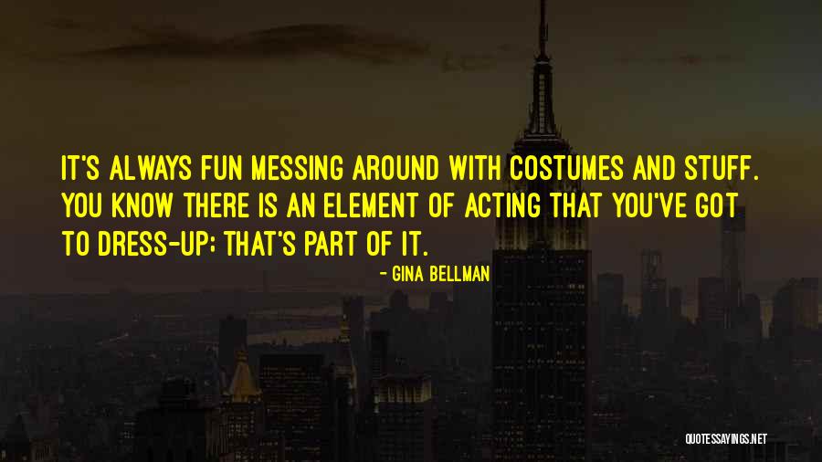 Messing Around Quotes By Gina Bellman Messing Around Quotes By Gina Bellman
