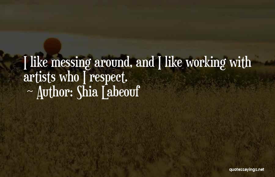 Messing Around Quotes By Shia Labeouf