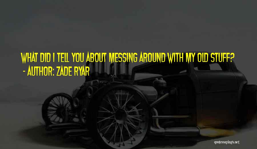 Messing Around Quotes By Zade Ryar