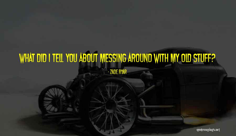 Messing Around Quotes By Zade Ryar Messing Around Quotes By Zade Ryar