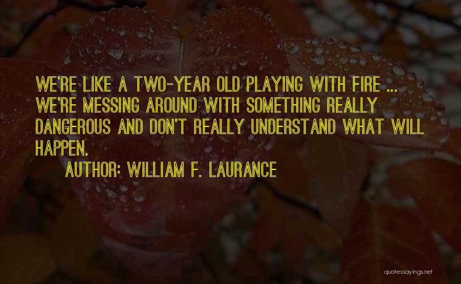 Messing With Fire Quotes By William F. Laurance